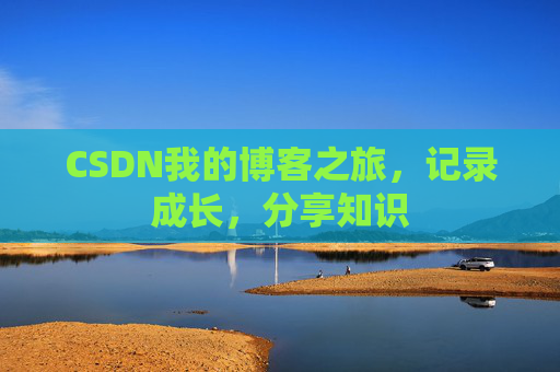 CSDN我的博客之旅，记录成长，分享知识