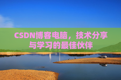 CSDN博客电脑，技术分享与学习的最佳伙伴